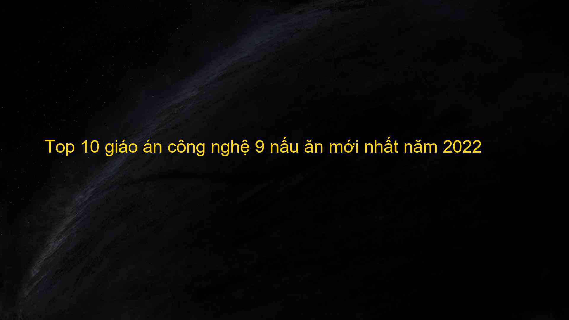 Top 10 giáo án công nghệ 9 nấu ăn mới nhất năm 2022 - Kiến Thức Cho Người lao Động Việt Nam