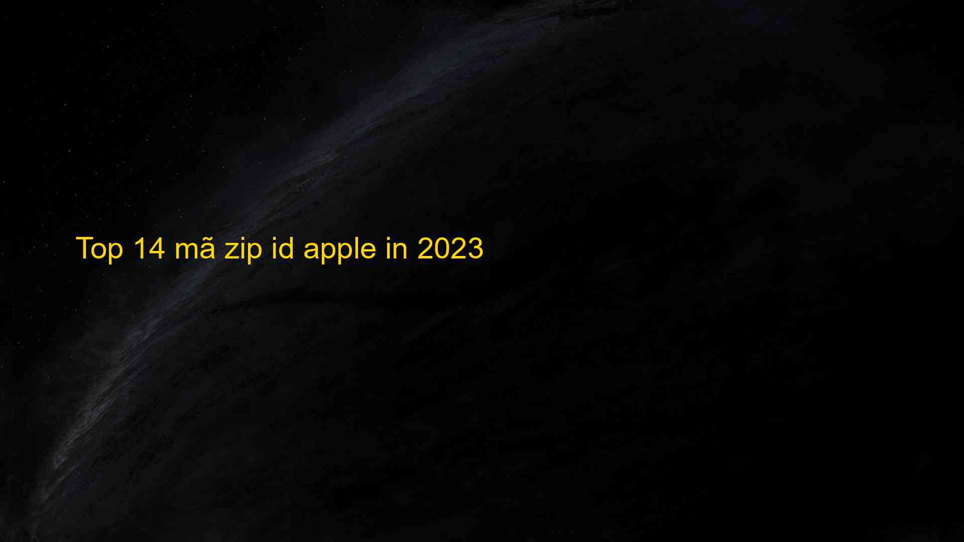 Top 14 mã zip id apple in 2023 - Kiến Thức Cho Người lao Động Việt Nam