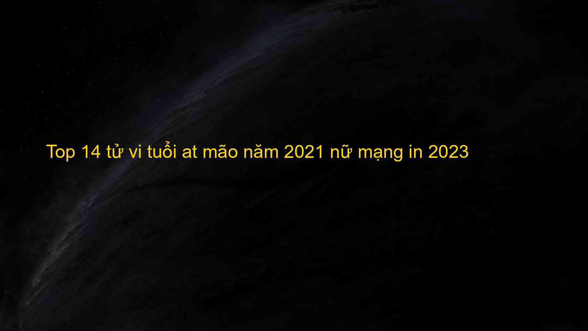 Top 14 tử vi tuổi at mão năm 2021 nữ mạng in 2023 - Kiến Thức Cho Người lao Động Việt Nam