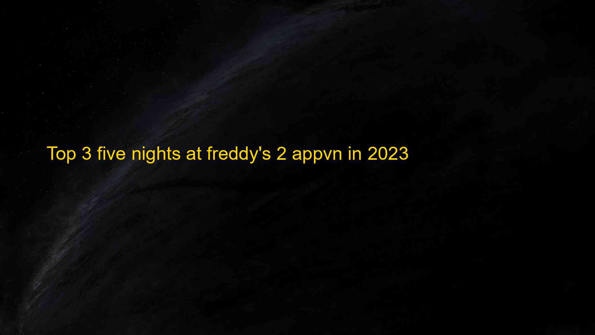 Top 3 Five Nights At Freddys 2 Appvn In 2023 1684747066 