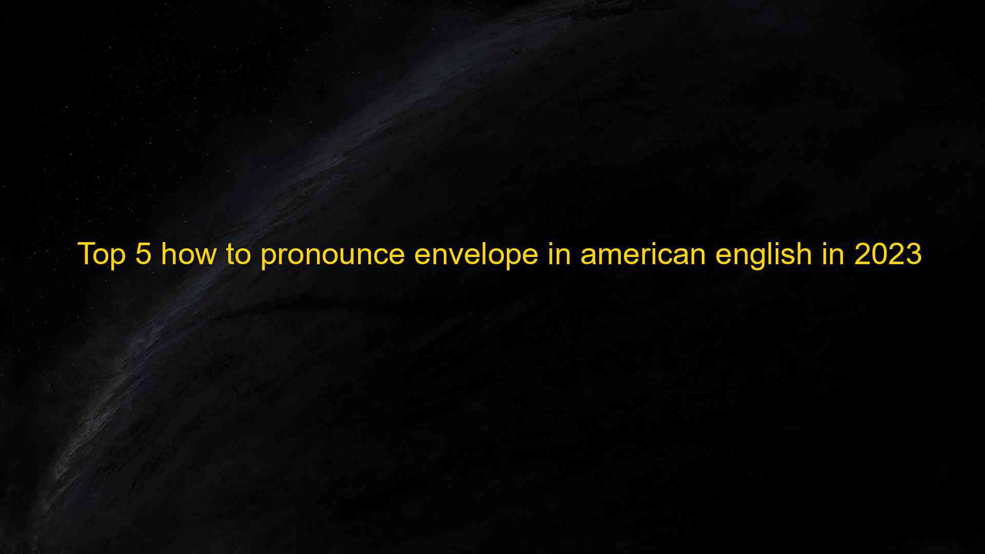 Top 5 how To Pronounce Envelope In American English In 2023 Ki n Th c 