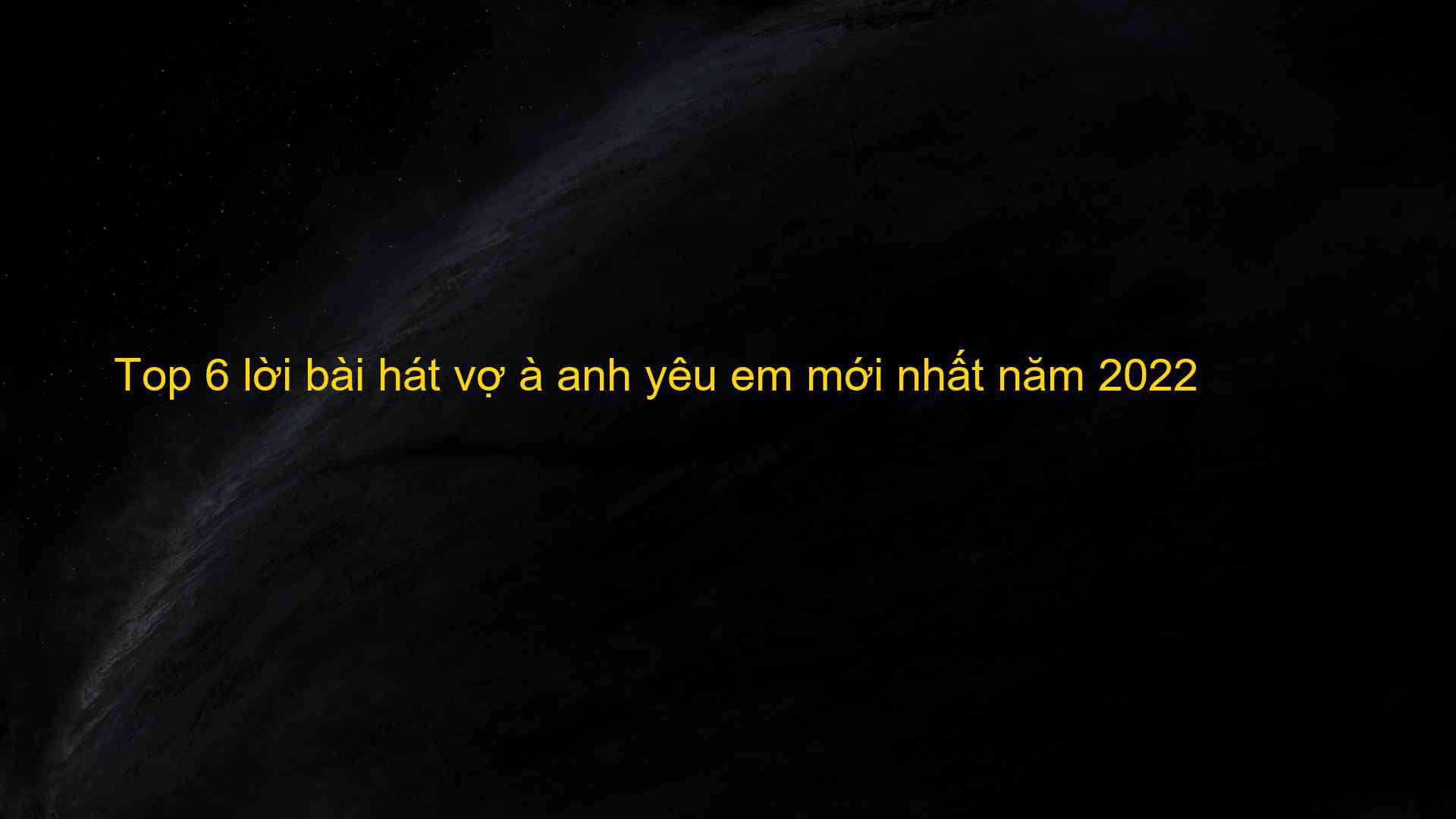 Top 6 lời bài hát vợ à anh yêu em mới nhất năm 2022 - Kiến Thức Cho Người lao Động Việt Nam