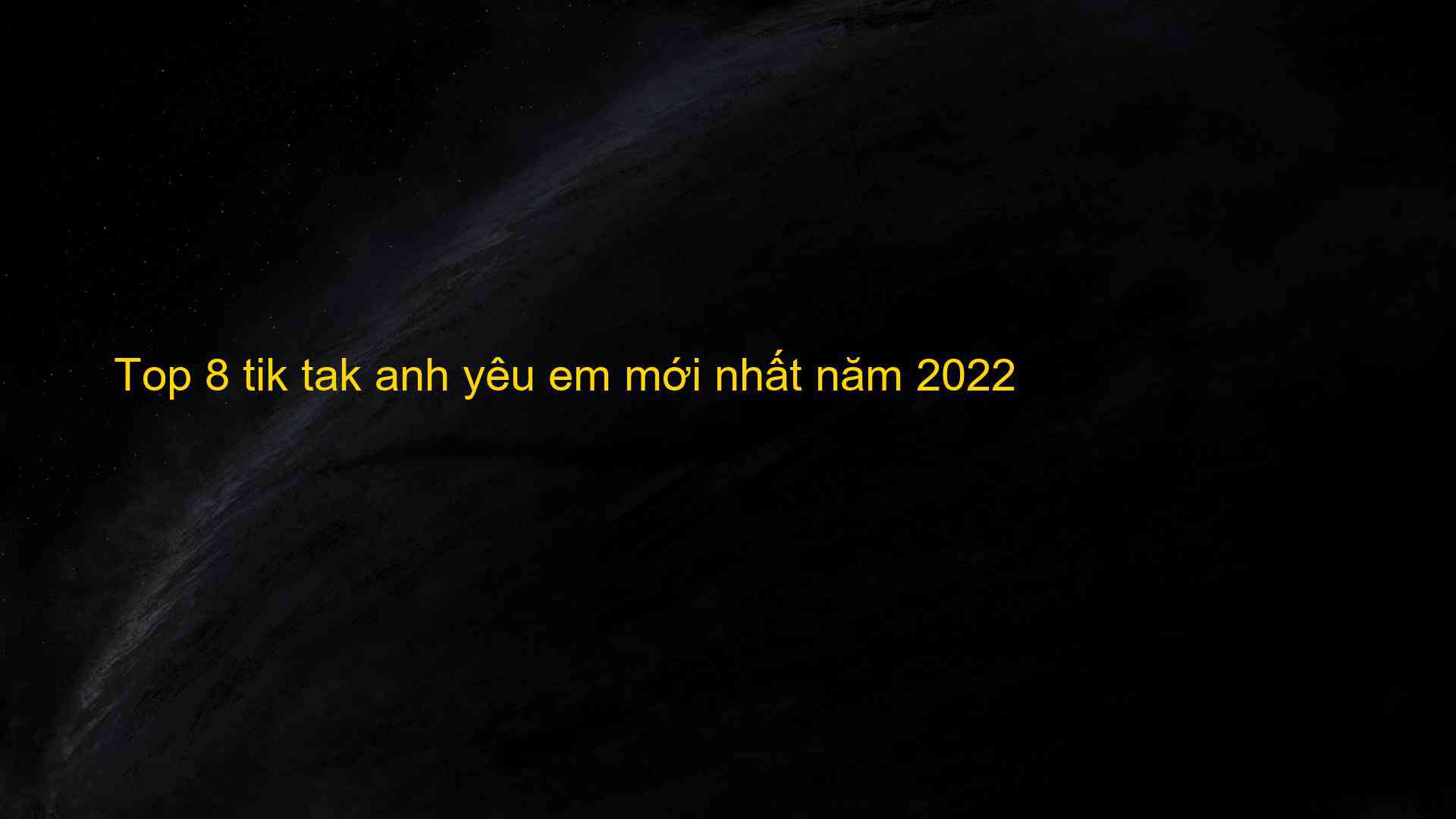 Top 8 tik tak anh yêu em mới nhất năm 2022 - Kiến Thức Cho Người lao Động Việt Nam