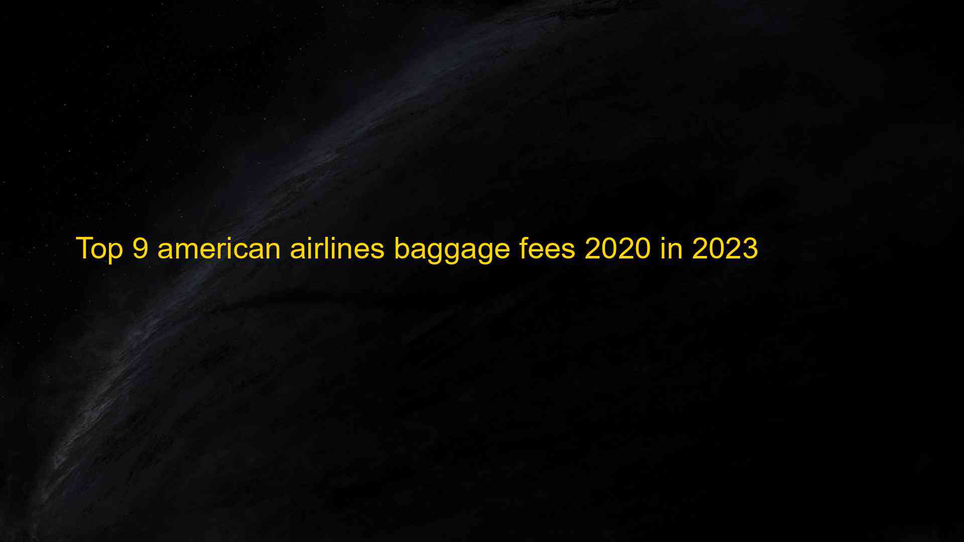 Top 9 American Airlines Baggage Fees 2020 In 2023 Ki N Th C Cho Ng I   Top 9 American Airlines Baggage Fees 2020 In 2023 1682874270 