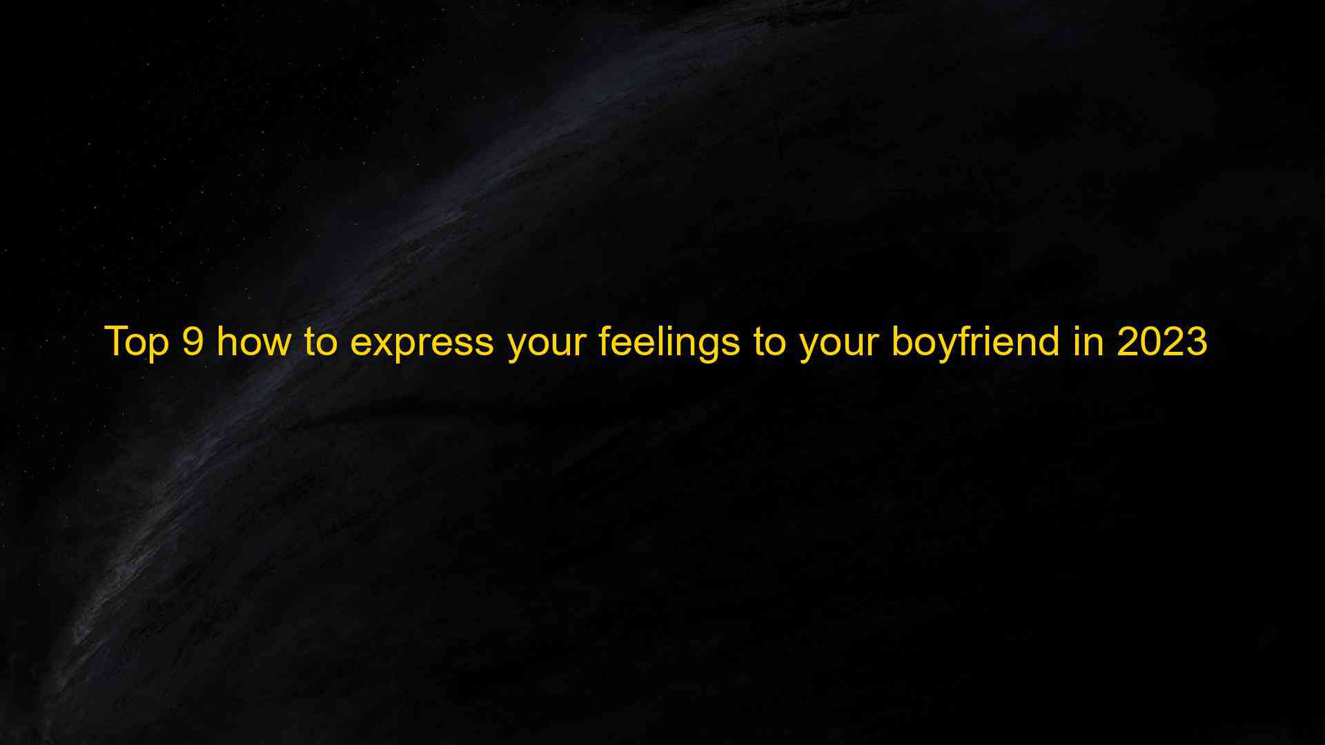 top-9-how-to-express-your-feelings-to-your-boyfriend-in-2023-ki-n