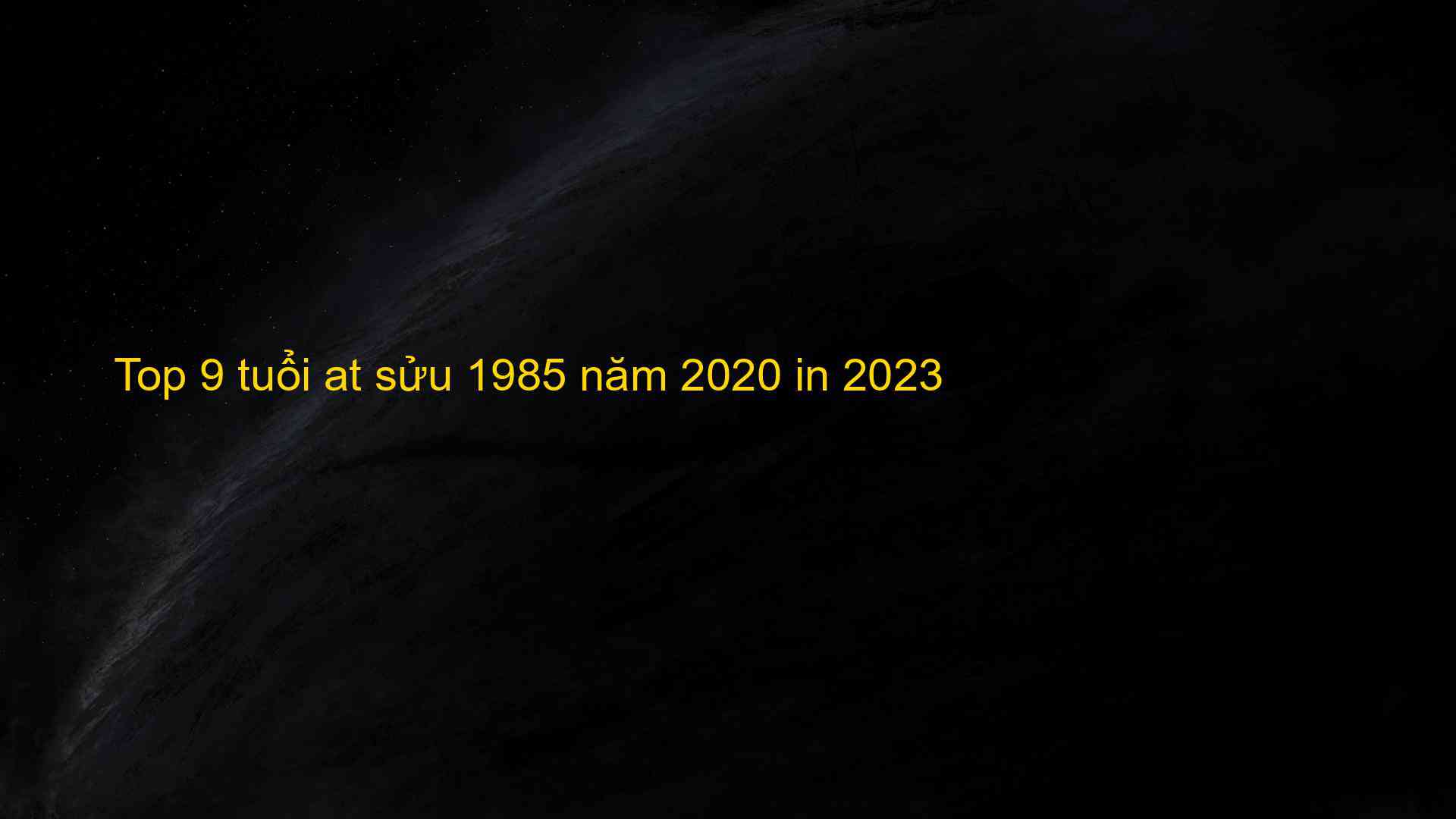 Top 9 tuổi at sửu 1985 năm 2020 in 2023 - Kiến Thức Cho Người lao Động Việt Nam