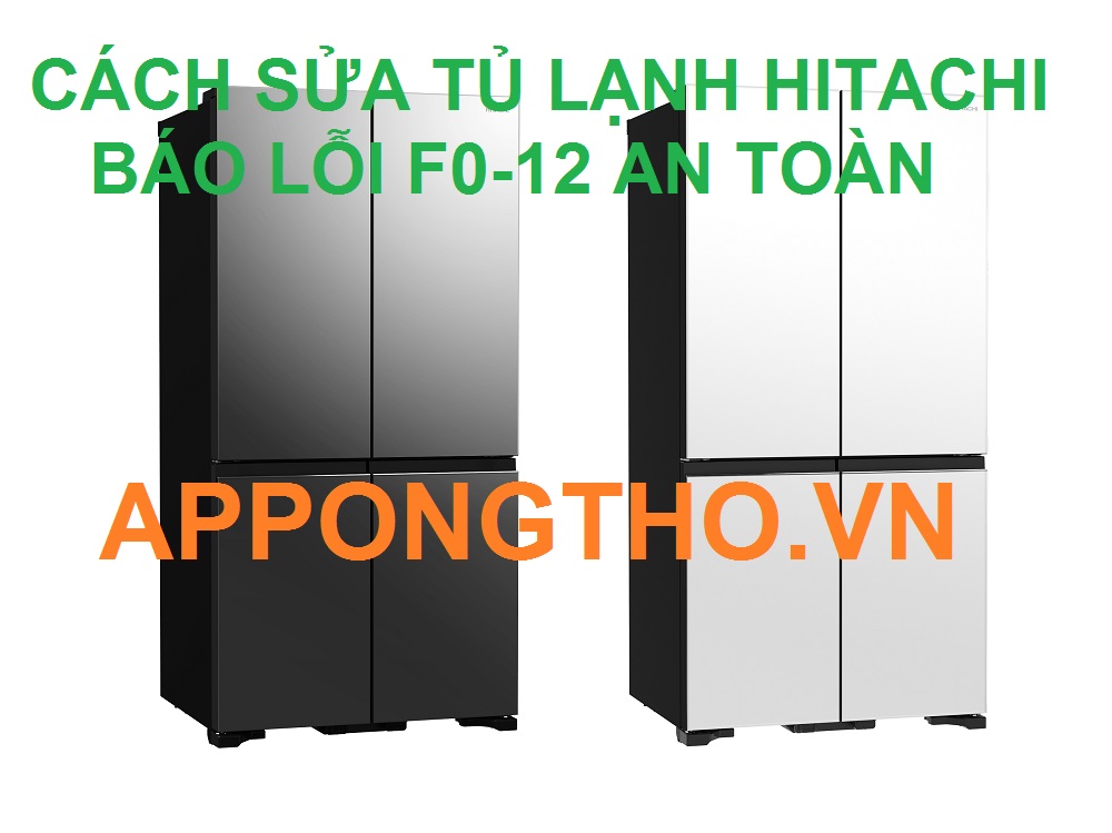 Tự sửa mã lỗi F0-12 Ở tủ lạnh Hitachi Side by side chuẩn an toàn