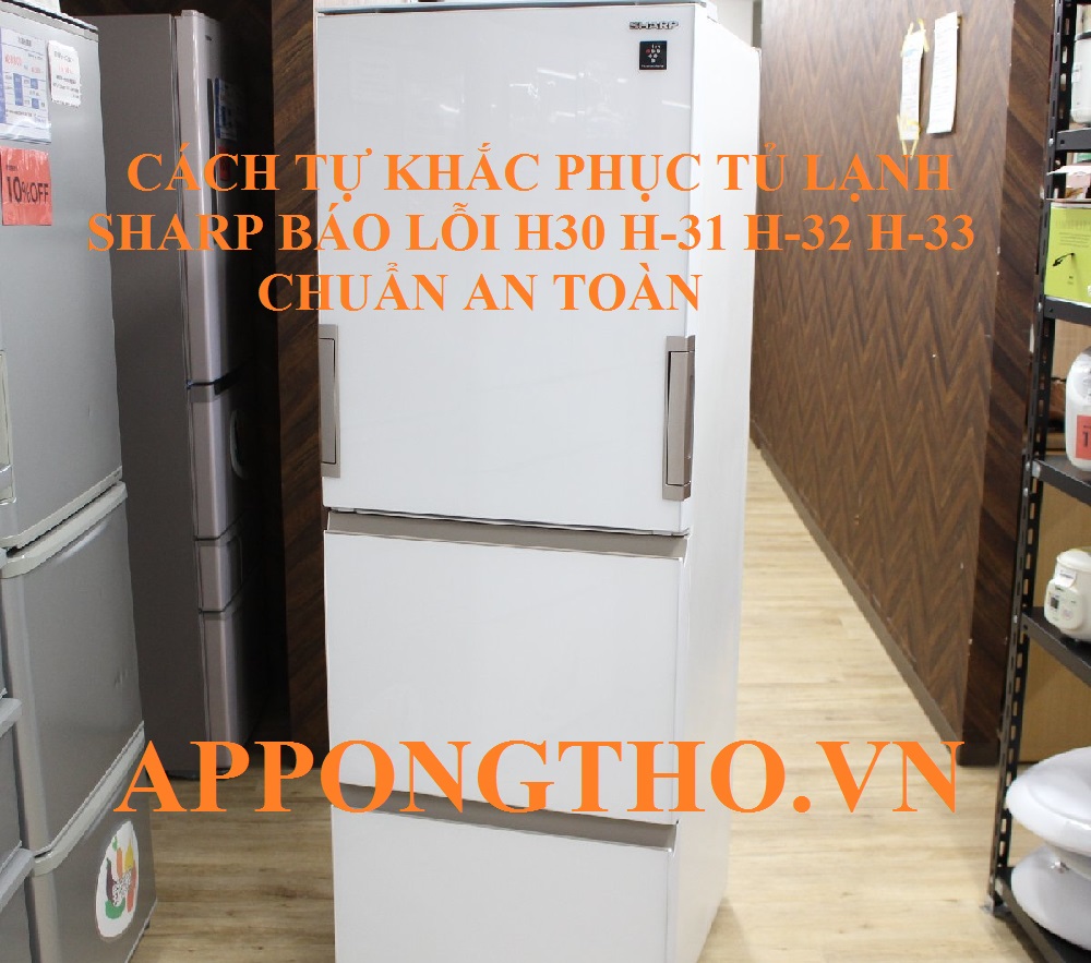 Lỗi H-30 tủ lạnh Sharp đe dọa an toàn thực phẩm bảo quản